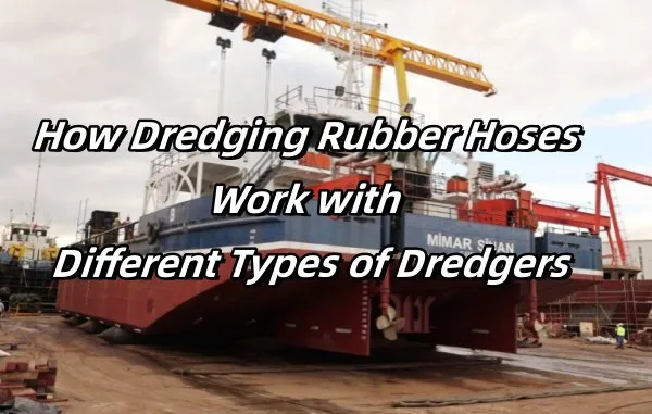 How Dredging Rubber Hoses Work with Different Types of Dredgers？